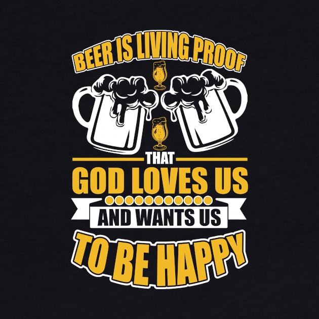 Beer Is Living Proof That God Loves Us And Wants Us To Be Happy T Shirt For Women Men by Pretr=ty